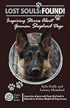 Lost Souls: Found! Inspiring Stories About German Shepherd Dogs