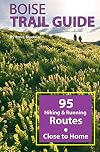 Boise Trail Guide: 95 Hiking and Running Routes Close to Home, 3rd ed