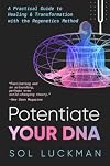 Potentiate Your DNA: A Practical Guide to Healing & Transformation with the Regenetics Method