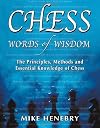 Chess Words of Wisdom: The Principles, Methods and Essential Knowledge of Chess