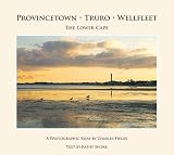 Provincetown Truro Wellfleet The Lower Cape A Photographic Essay