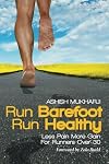 Run Barefoot Run Healthy: Less Pain More Gain For Runners Over 30