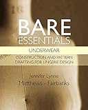 Bare Essentials Underwear Construction And Pattern Drafting For Lingerie Design