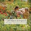 The 50 Mile Bouquet: Seasonal, Local and Sustainable Flowers