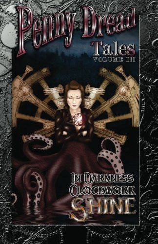 Penny Dread Tales: Volume Three: In Darkness Clockwork Shine book cover