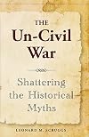 The Un-Civil War Shattering the Historical Myths