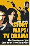STORY MAPS: TV Drama: The Structure of the One-Hour Television Pilot (Volume 4)