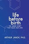Life Before Birth: The Hidden Script that Rules Our Lives