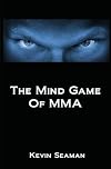 The Mind Game Of MMA: 12 Lessons To Develop The Mental Toughness Essential To Becoming A Champion
