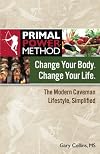 Primal Power Method Change Your Body. Change Your Life. The Modern Caveman Lifestyle, Simplified