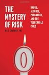 The Mystery of Risk: Drugs, Alcohol, Pregnancy, and the Vulnerable Child