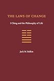 The Laws Of Change I Ching And The Philosophy Of Life