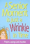 A Senior Moment Is Just a Wrinkle in Time: Prayers, Sayings and Chuckles
