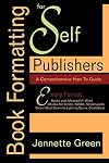 Book Formatting for Self-Publishers, a Comprehensive How-To Guide: Easily Format Books with Microsoft Word; Format eBooks for Kindle, Nook; Convert Bo