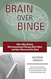 Brain Over Binge Why I Was Bulimic Why Conventional Therapy Didnt Work And How I Recovered For Good