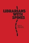 Librarians With Spines: Information Agitators In An Age Of Stagnation (Volume 1)