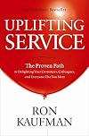 Uplifting Service: The Proven Path to Delighting Your Customers, Colleagues, and Everyone Else You Meet
