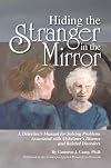 Hiding the stranger in the mirror : a detective's manual for solving problems associated with Alzheimer's Disease and related disorders