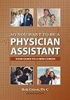 So You Want to Be a Physician Assistant - Second Edition