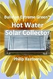 Build An Extreme Green Solar Hot Water Heater