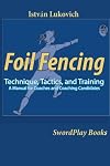 Foil Fencing: Technique, Tactics and Training: A Manual for Coaches and Coaching Cadidates