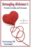 Untangling Alzheimers The Guide For Families And Professionals A Conversation In Caregiving Volume 1