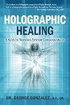 Holographic Healing: 5 Keys to Nervous System Consciousness (Volume 1)
