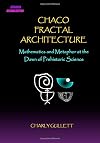 Chaco Fractal Architecture: Mathematics and Metaphor at the Dawn of Prehistoric Science--2d ed