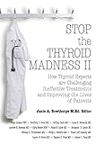 Stop The Thyroid Madness Ii How Thyroid Experts Are Challenging Ineffective Treatments And Improving The Lives Of Patients