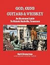 God, Guns, Guitars and Whiskey: An Illustrated Guide to Historic Nashville, Tennessee