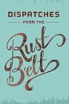 Dispatches from the Rust Belt: The Best of Belt Year One