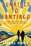 Sunrises to Santiago: Searching for Purpose on the Camino de Santiago