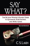 Say What?: The Fiction Writer's Handy Guide to Grammar, Punctuation, and Word Usage