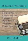 The Memoir Workbook: A Step-by Step Guide to Help You Brainstorm, Organize, and Write Your Unique Story