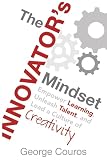 The Innovators Mindset Empower Learning Unleash Talent And Lead A Culture Of Creativity