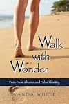 Walk with Wonder: Free From Shame and False Indentity