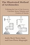The Illustrated Method Of Archimedes Utilizing The Law Of The Lever To Calculate Areas Volumes And Centers Of Gravity