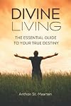 Divine Living: The Essential Guide To Your True Destiny