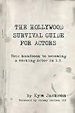 The Hollywood Survival Guide For Actors Your Handbook To Becoming A Working Actor In La