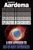 Explorations In Consciousness A New Approach To Outofbody Experiences