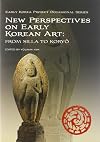 New Perspectives on Early Korean Art: From Silla to Koryo (Early Korea Project Occasional)