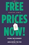 Free Prices Now!: Fixing the Economy by Abolishing the Fed