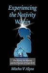 Experiencing the Nativity Within: The History, the Mystery, and the Practices of Virgin Birth (Mystical Transformation Series) (Volume 3)