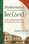 Mathematics and the Making of Modern Ireland: Trinity College Dublin from Cromwell to the Celtic Tiger