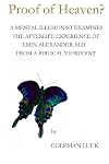 Proof of Heaven?: A Mental Illusionist Examines the Afterlife Experience of Eben Alexander M.D. from a Biblical Viewpoint