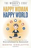 Happy Woman Happy World – How to Go from Overwhelmed to Awesome