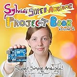 Sylvias Superawesome Project Book Supersimple Arduino Volume 2