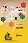 A Brief History of a Perfect Future: Inventing the World We Can Proudly Leave our Kids by 2050