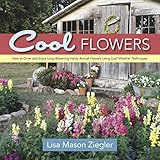 Cool Flowers How To Grow And Enjoy Longblooming Hardy Annual Flowers Using Cool Weather Techniques