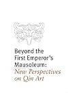 Beyond the First Emperor's Mausoleum: New Perspectives on Qin Art